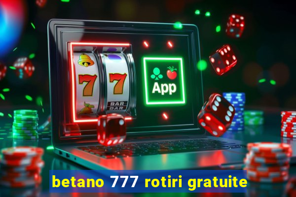 betano 777 rotiri gratuite